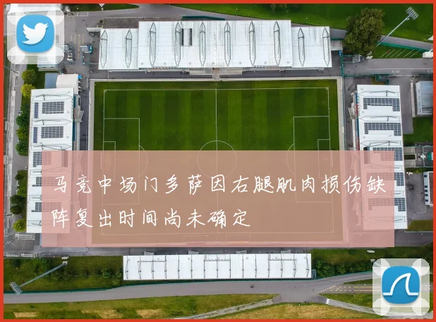 马竞中场门多萨因右腿肌肉损伤缺阵复出时间尚未确定
