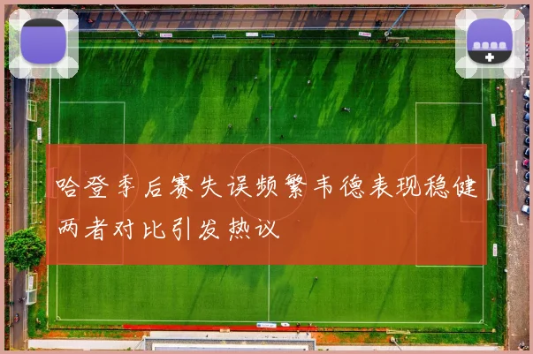 哈登季后赛失误频繁韦德表现稳健两者对比引发热议